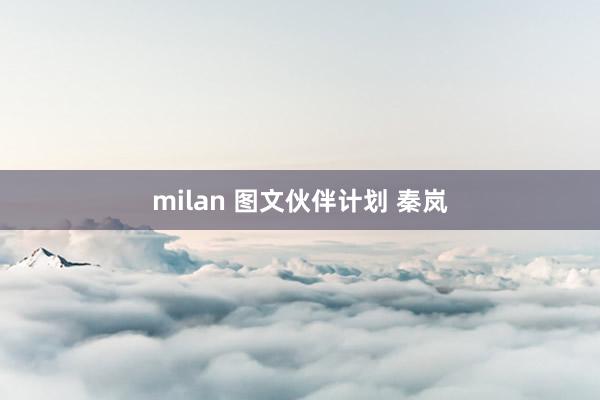 milan 图文伙伴计划 秦岚