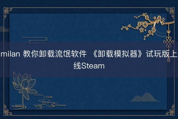 milan 教你卸载流氓软件 《卸载模拟器》试玩版上线Steam