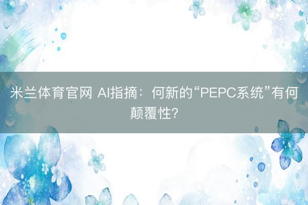 米兰体育官网 AI指摘：何新的“PEPC系统”有何颠覆性？