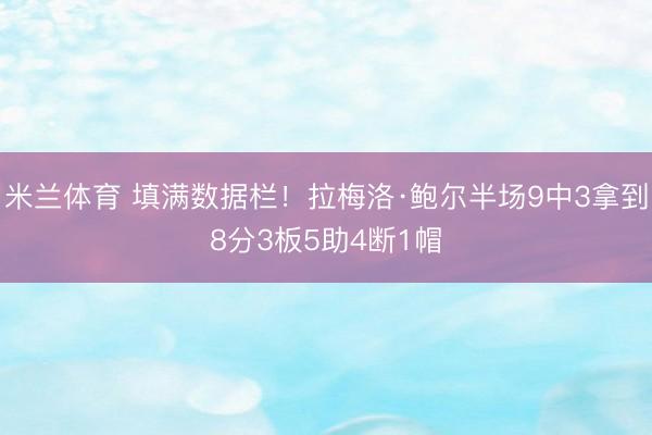 米兰体育 填满数据栏！拉梅洛·鲍尔半场9中3拿到8分3板5助4断1帽