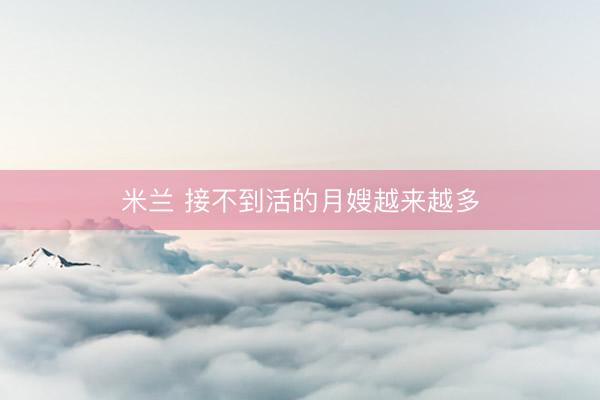 米兰 接不到活的月嫂越来越多