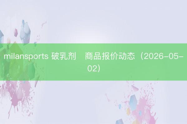milansports 破乳剂	商品报价动态（2026-05-02）